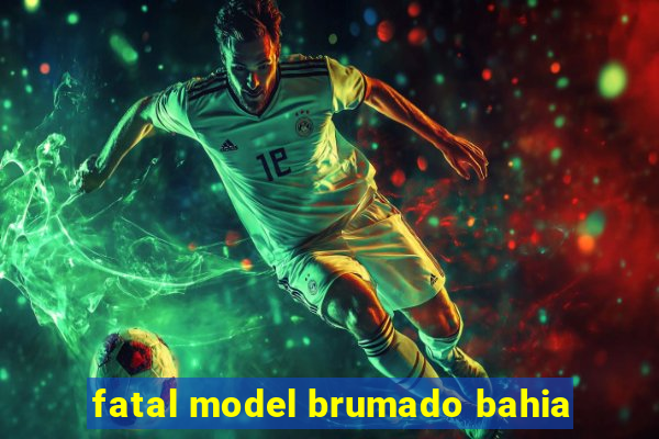 fatal model brumado bahia